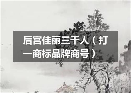 后宫佳丽三千人（打一商标品牌商号）
