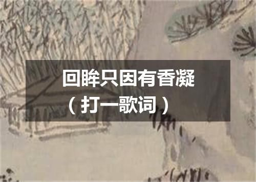 回眸只因有香凝（打一歌词）