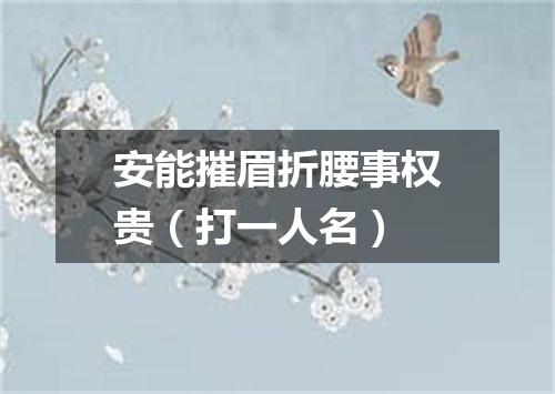 安能摧眉折腰事权贵（打一人名）