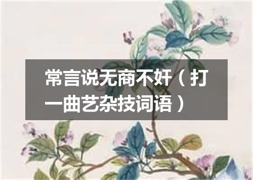 常言说无商不奸（打一曲艺杂技词语）