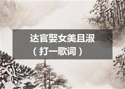 达官娶女美且淑（打一歌词）