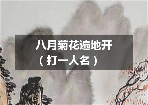 八月菊花遍地开（打一人名）
