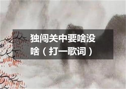 独闯关中要啥没啥（打一歌词）