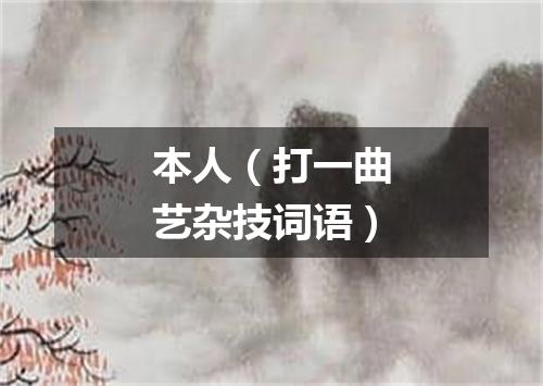 本人（打一曲艺杂技词语）