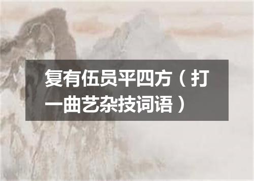 复有伍员平四方（打一曲艺杂技词语）