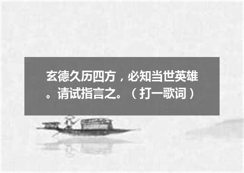玄德久历四方，必知当世英雄。请试指言之。（打一歌词）