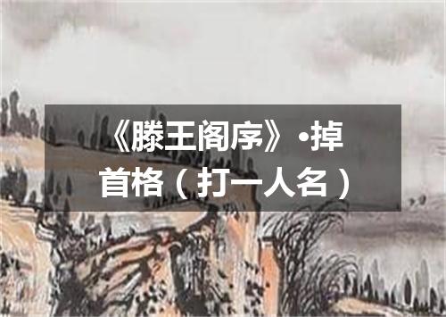 《滕王阁序》·掉首格（打一人名）