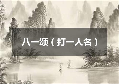 八一颂（打一人名）