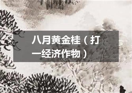 八月黄金桂（打一经济作物）