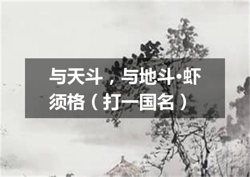 与天斗，与地斗·虾须格（打一国名）