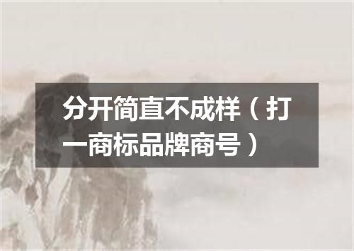 分开简直不成样（打一商标品牌商号）