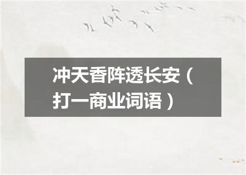 冲天香阵透长安（打一商业词语）