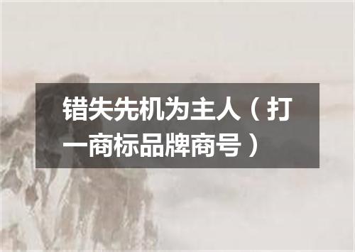 错失先机为主人（打一商标品牌商号）