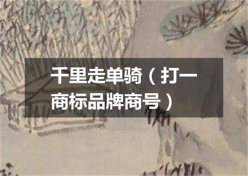 千里走单骑（打一商标品牌商号）