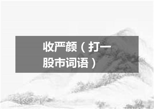 收严颜（打一股市词语）