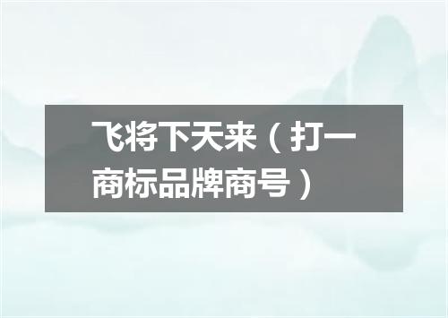 飞将下天来（打一商标品牌商号）