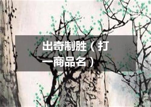 出奇制胜（打一商品名）