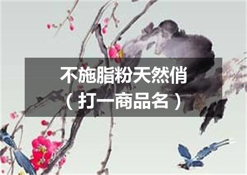 不施脂粉天然俏（打一商品名）