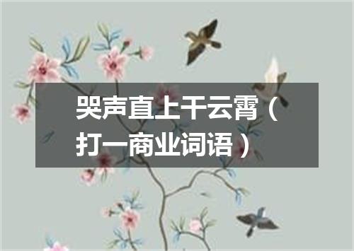 哭声直上干云霄（打一商业词语）