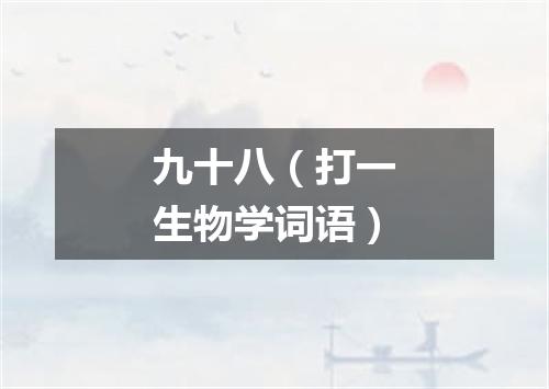 九十八（打一生物学词语）