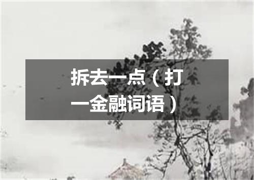 拆去一点（打一金融词语）