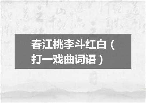 春江桃李斗红白（打一戏曲词语）