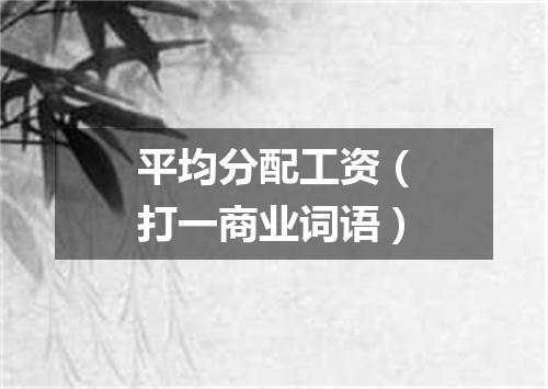 平均分配工资（打一商业词语）