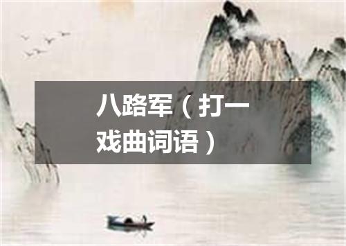 八路军（打一戏曲词语）