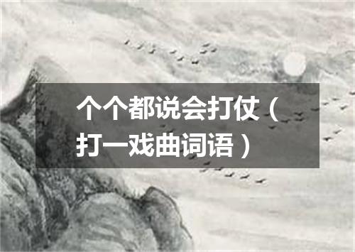 个个都说会打仗（打一戏曲词语）