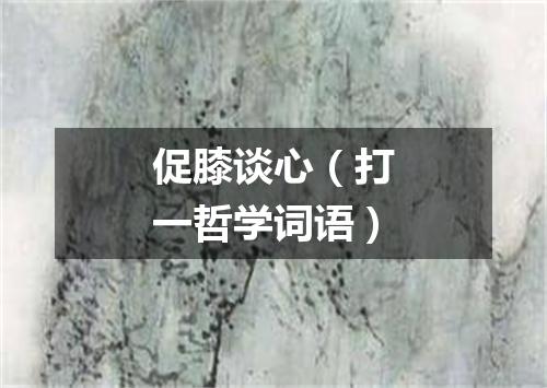 促膝谈心（打一哲学词语）
