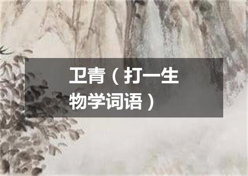 卫青（打一生物学词语）