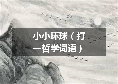 小小环球（打一哲学词语）
