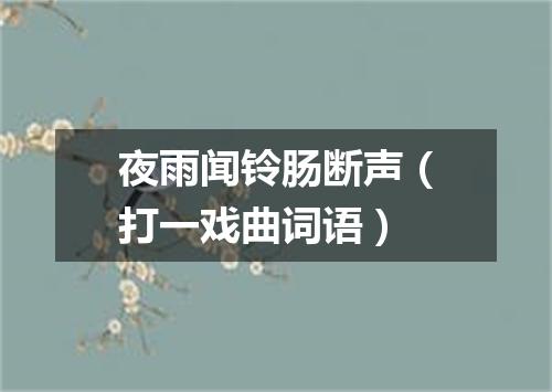 夜雨闻铃肠断声（打一戏曲词语）