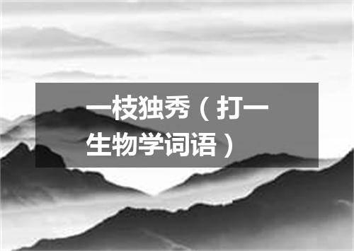 一枝独秀（打一生物学词语）