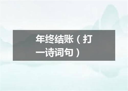 年终结账（打一诗词句）