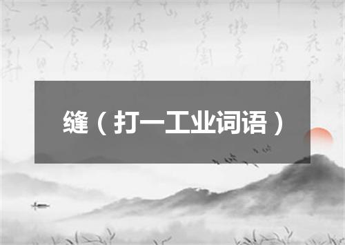 缝（打一工业词语）