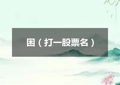 困（打一股票名）