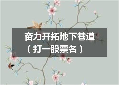 奋力开拓地下巷道（打一股票名）