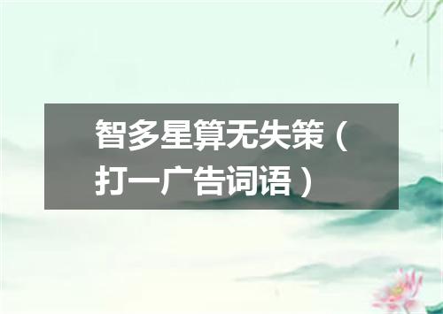 智多星算无失策（打一广告词语）