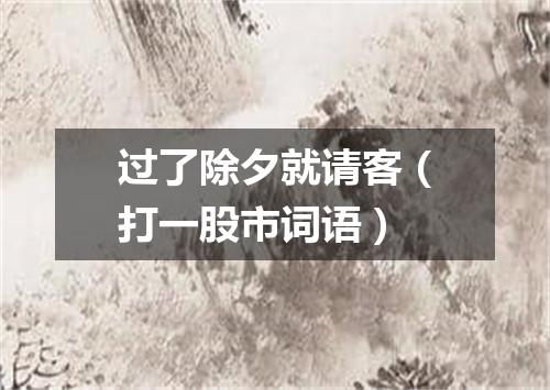 过了除夕就请客（打一股市词语）