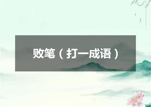 败笔（打一成语）