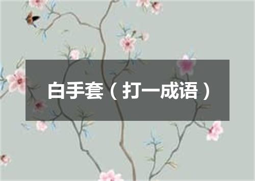 白手套（打一成语）