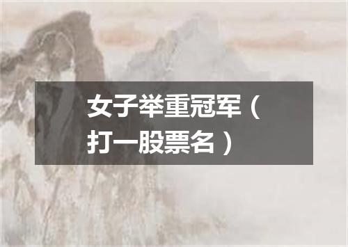 女子举重冠军（打一股票名）