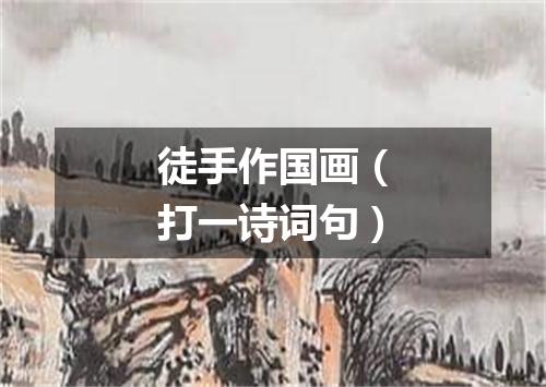 徒手作国画（打一诗词句）