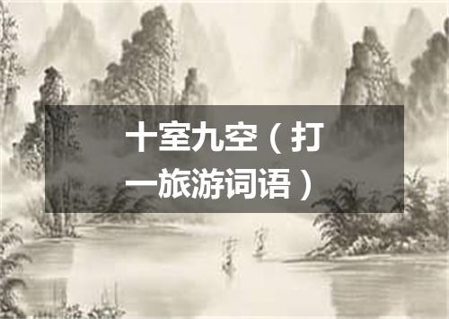 十室九空（打一旅游词语）
