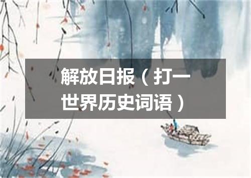 解放日报（打一世界历史词语）