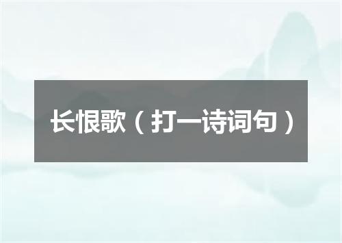 长恨歌（打一诗词句）