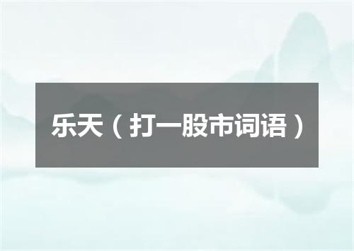 乐天（打一股市词语）