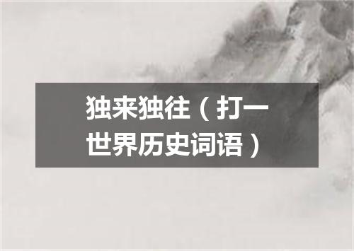 独来独往（打一世界历史词语）