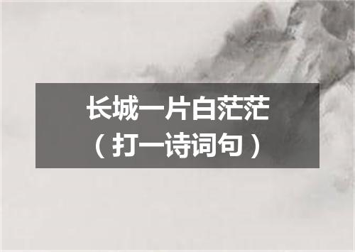 长城一片白茫茫（打一诗词句）